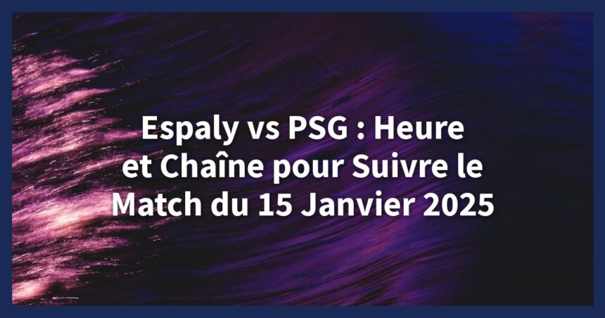 Suivez Espaly vs PSG le 15 janvier 2025 à 21h sur beIN Sports 1