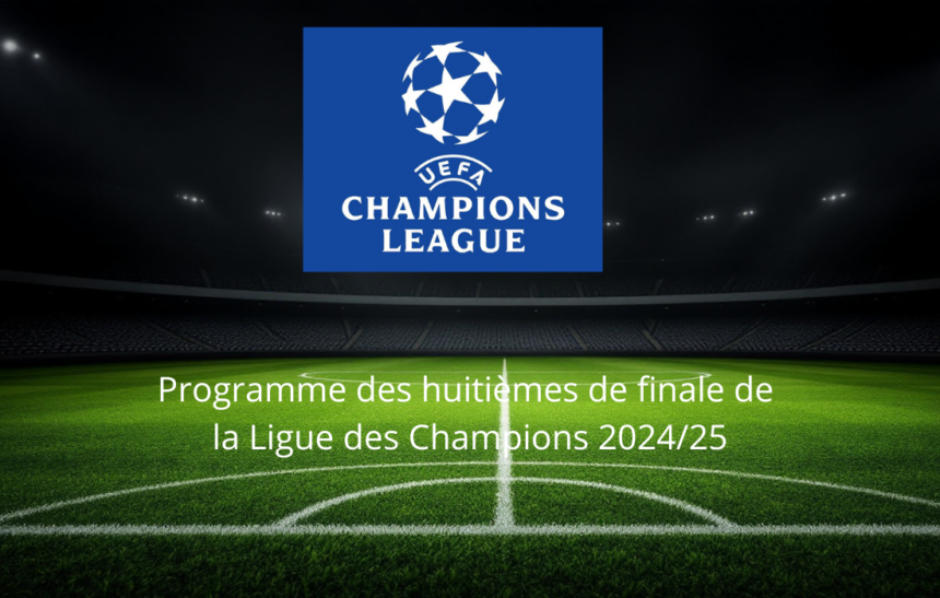 Programme des huitièmes de finale de la Ligue des Champions 202425