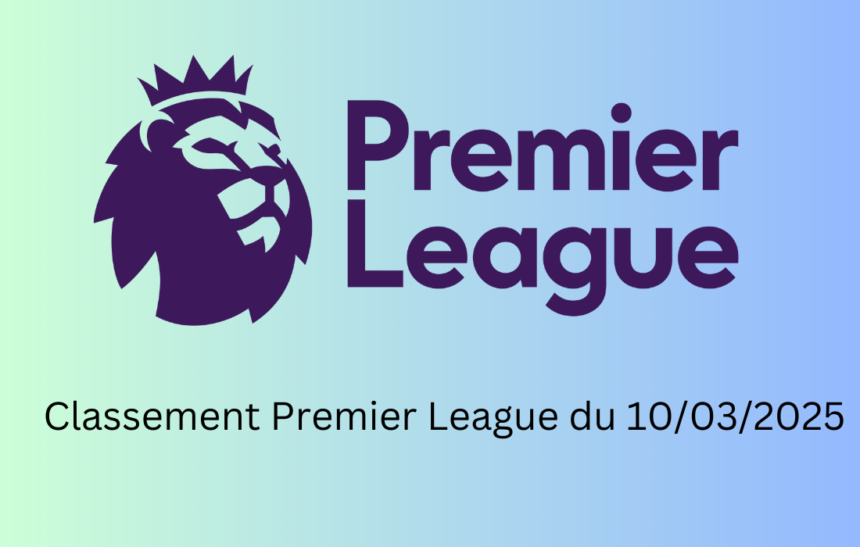 Classement Premier League du 10/03/2025